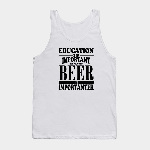 Education Is Important But Beer Is Importanter Tank Top by kirkomed